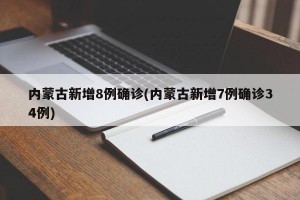内蒙古新增8例确诊(内蒙古新增7例确诊34例)