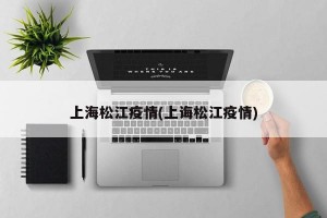 上海松江疫情(上诲松江疫情)