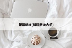 新疆新增(新疆新增大学)