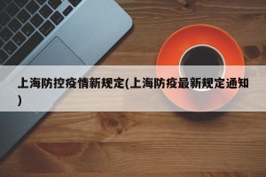 上海防控疫情新规定(上海防疫最新规定通知)