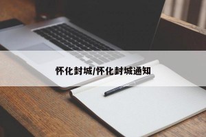 怀化封城/怀化封城通知