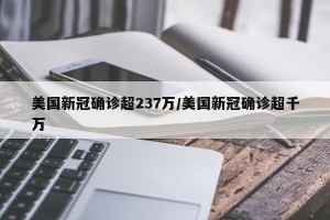 美国新冠确诊超237万/美国新冠确诊超千万