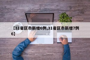 【31省区市新增6例,31省区市新增7例6】
