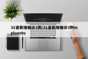 31省新增确诊3例/31省新增确诊3例mplom9o