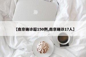 【南京确诊超150例,南京确诊17人】