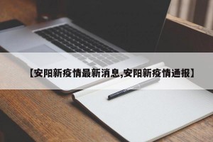 【安阳新疫情最新消息,安阳新疫情通报】