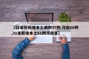 【31省份新增本土病例97例:河南60例,31省新增本土61例河南省】