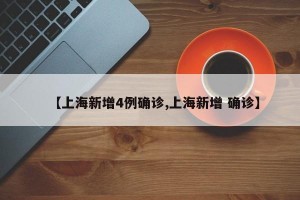 【上海新增4例确诊,上海新增 确诊】