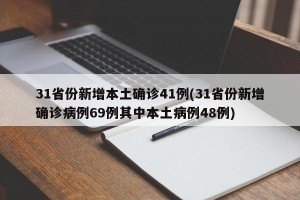 31省份新增本土确诊41例(31省份新增确诊病例69例其中本土病例48例)