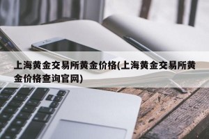 上海黄金交易所黄金价格(上海黄金交易所黄金价格查询官网)