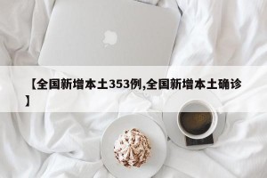 【全国新增本土353例,全国新增本土确诊】