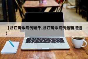【浙江确诊病例破千,浙江确诊病例最新报道】