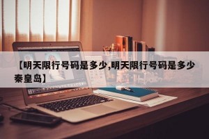 【明天限行号码是多少,明天限行号码是多少秦皇岛】