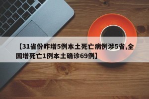 【31省份昨增5例本土死亡病例涉5省,全国增死亡1例本土确诊69例】