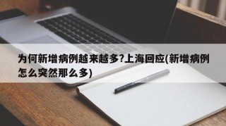 为何新增病例越来越多?上海回应(新增病例怎么突然那么多)