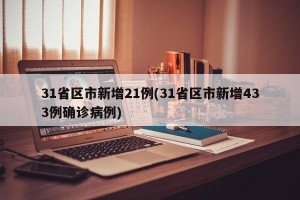 31省区市新增21例(31省区市新增433例确诊病例)