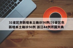 31省区市新增本土确诊56例/31省区市新增本土确诊56例 浙江44例开国大典