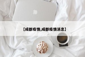 【成都疫情,成都疫情消息】