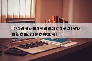 【31省份新增3例确诊北京1例,31省区市新增确诊3例均在北京】