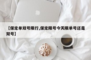 【保定单双号限行,保定限号今天限单号还是双号】