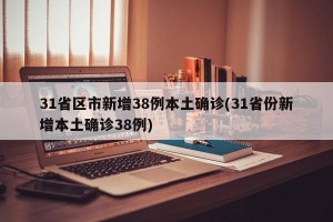 31省区市新增38例本土确诊(31省份新增本土确诊38例)