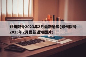 郑州限号2023年2月最新通知(郑州限号2023年2月最新通知图片)