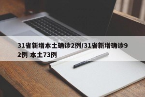 31省新增本土确诊2例/31省新增确诊92例 本土73例