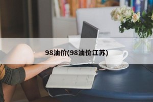 98油价(98油价江苏)