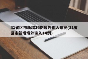 31省区市新增16例境外输入病例(31省区市新增境外输入14例)