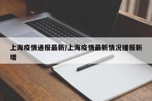 上海疫情通报最新/上海疫情最新情况播报新增