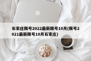 石家庄限号2022最新限号10月(限号2021最新限号10月石家庄)