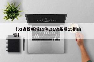 【31省份新增15例,31省新增15例确诊】