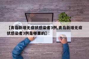 【青岛新增无症状感染者3例,青岛新增无症状感染者3例是哪里的】