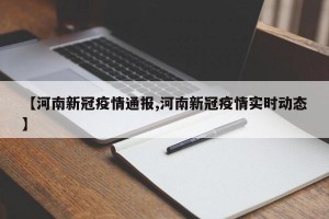 【河南新冠疫情通报,河南新冠疫情实时动态】