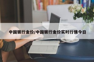 中国银行金价/中国银行金价实时行情今日