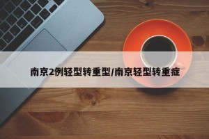 南京2例轻型转重型/南京轻型转重症