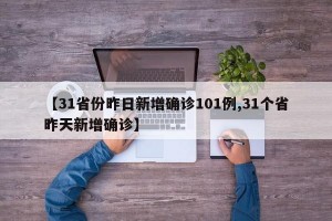 【31省份昨日新增确诊101例,31个省昨天新增确诊】