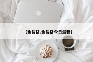 【金价格,金价格今日最新】