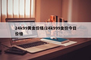 24k99黄金价格/24k999金价今日价格