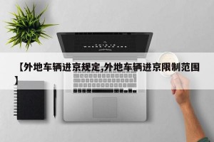 【外地车辆进京规定,外地车辆进京限制范围】