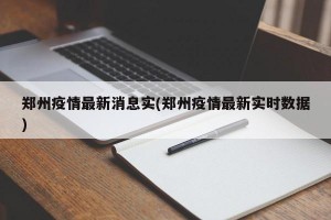 郑州疫情最新消息实(郑州疫情最新实时数据)