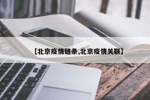 【北京疫情链条,北京疫情关联】
