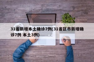 31省新增本土确诊7例(31省区市新增确诊7例 本土3例)