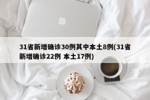 31省新增确诊30例其中本土8例(31省新增确诊22例 本土17例)