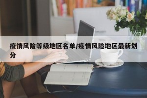 疫情风险等级地区名单/疫情风险地区最新划分