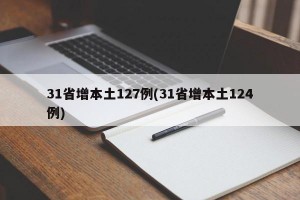 31省增本土127例(31省增本土124例)