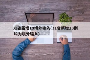 31省新增19境外输入(31省新增13例 均为境外输入)