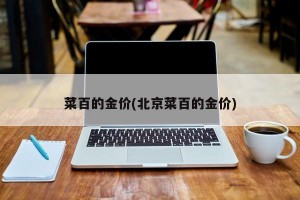 菜百的金价(北京菜百的金价)