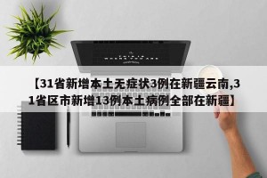 【31省新增本土无症状3例在新疆云南,31省区市新增13例本土病例全部在新疆】