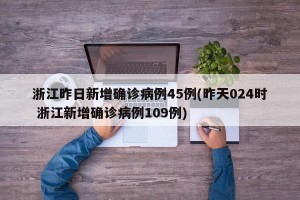 浙江昨日新增确诊病例45例(昨天024时 浙江新增确诊病例109例)